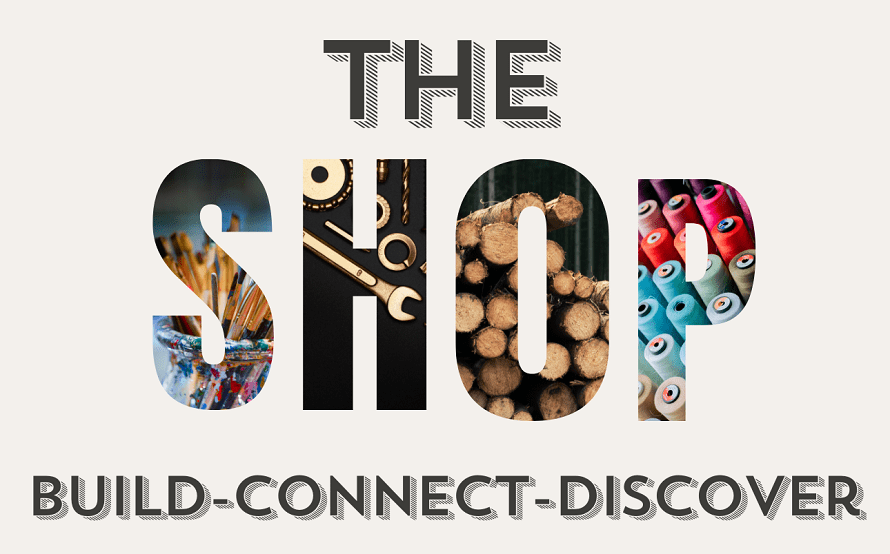 The Shop: Build-Connect-Discover